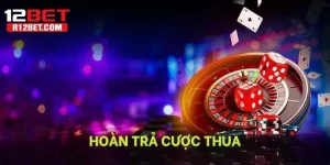 Hoàn Trả Cược Thua - Khuyến Mãi Khủng Cho Hội Viên 12BET